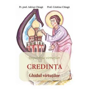 Credinta: ghidul virtutilor - Adrian Chiaga, Cristina Chiaga