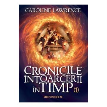 Cronicile intoarcerii in timp Vol.1 - Caroline Lawrence