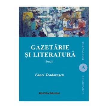Gazetaria si literatura - Fanel Teodorascu