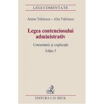 Legea contenciosului administrativ Ed.5 - Anton Trailescu, Alin Trailescu