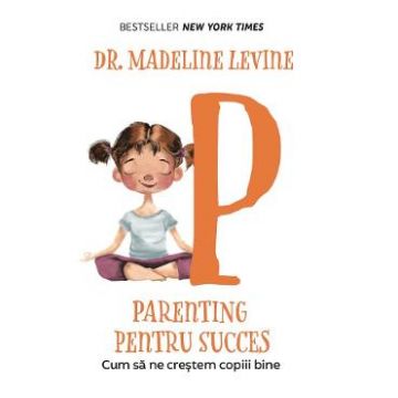 Parenting pentru succes. Cum sa ne crestem copiii bine - Madeline Levine