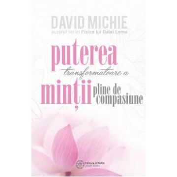 Puterea transformatoare a mintii pline de compasiune - David Michie