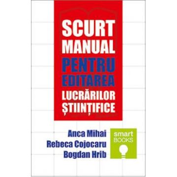 Scurt manual pentru editarea lucrarilor stiintifice - Anca Mihai, Bogdan Hrib