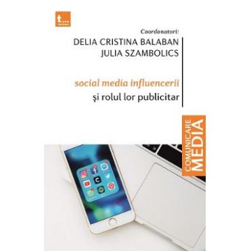Social media influencerii si rolul lor publicitar - Delia Cristina Balaban, Julia Szambolics