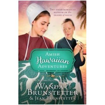 The Amish Hawaiian Adventures: Two Amish Romances Blossom on the Island of Kauai - Wanda E Brunstetter, Jean Brunstetter