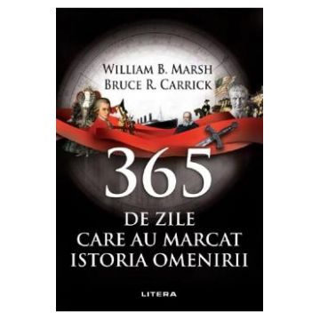 365 de zile care au marcat istoria omenirii - William B. Marsh, Bruce R. Carrick