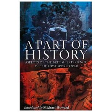 A Part of History: Aspects of the British Experience of the First World War