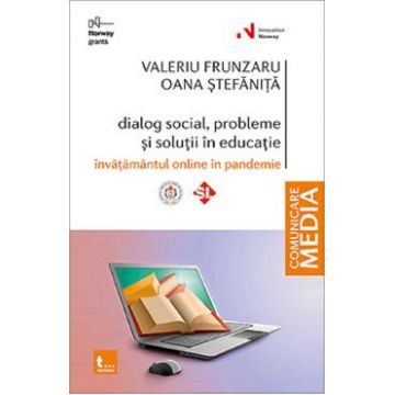 Dialog social, probleme si solutii in educatie. Invatamantul online in pandemie - Valeriu Frunzaru, Oana Stefanita