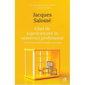 Ghid de supravietuire in universul profesional - Jacques Salome