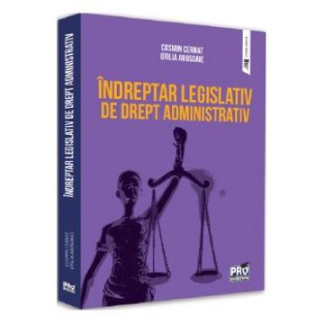 Indreptar legislativ de drept administrativ - Cosmin Cernat, Otilia Arosoaie