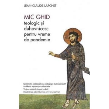 Mic ghid teologic si duhovnicesc pentru vreme de pandemie - Jean-Claude Larchet