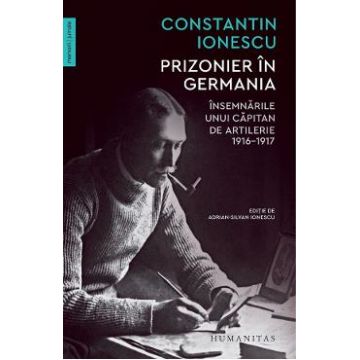 Prizonier in Germania. Insemnarile unui capitan de artilerie 1916-1917 - Constantin Ionescu