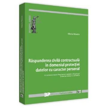 Raspunderea civila contractuala in domeniul protectiei datelor cu caracter personal - Maria Maxim