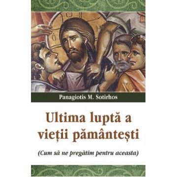 Ultima lupta a vietii pamantesti - Panagiotis M. Sotirhos