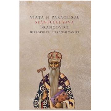 Viata si paraclisul Sfantului Sava Brancovici Mitropolitul Transilvaniei