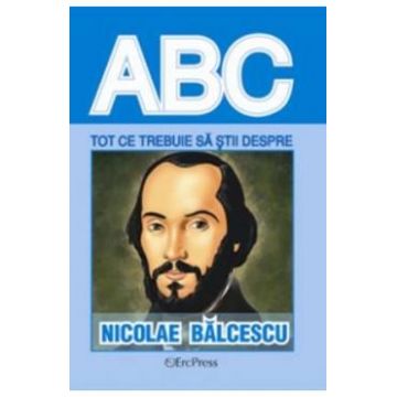 ABC Tot ce trebuie sa stii despre: Nicolae Balcescu