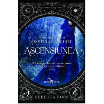 Ascensiunea. Prima carte a seriei Destinul Reginei - Rebecca Ross