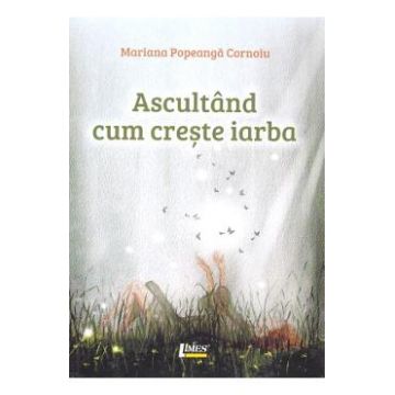 Ascultand cum creste iarba - Mariana Popeanga Cornoiu