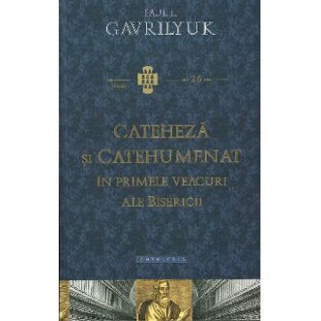 Cateheza si catehumenat in primele veacuri ale bisericii - Paul L. Gavrilyuk