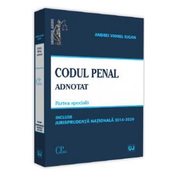 Codul penal adnotat. Partea speciala. Jurisprudenta nationala 2014-2020 - Andrei Viorel Iugan
