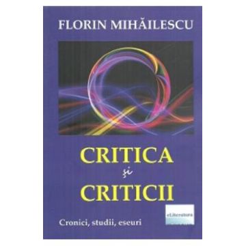 Critica si criticii - Florin Mihailescu