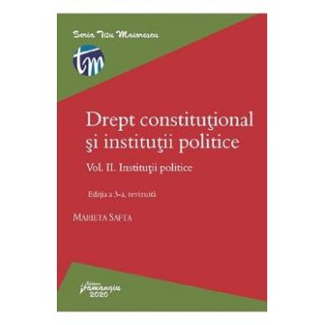 Drept constitutional si institutii politice Vol.2: Institutii politice Ed.3 - Marieta Safta