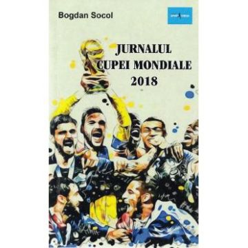 Jurnalul Cupei Mondiale 2018 - Bogdan Socol