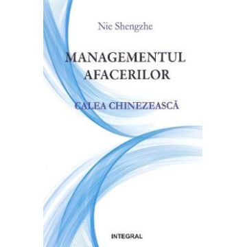 Managementul afacerilor. Calea chinezeasca - Nie Shengzhe