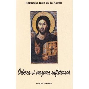 Orbirea si surzenia sufleteasca - Parintele Ioan de la Rarau