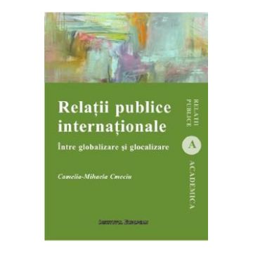 Relatii publice internationale. Intre globalizare si glocalizare - Camelia Mihaela Cmeciu