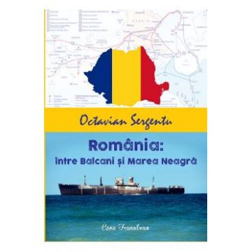 Romania: intre Balcani si Marea Neagra - Octavian Sergentu