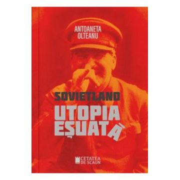 Sovietland: utopia esuata - Antoaneta Olteanu