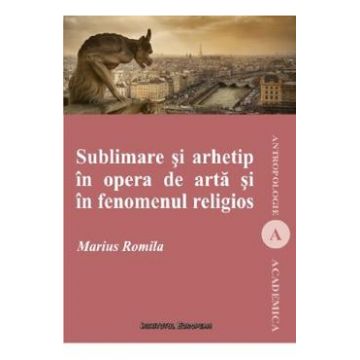 Sublimare si arhetip in opera de arta si in fenomenul religios - Marius Romila