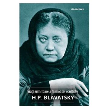Viata uimitoare a faimoasei ocultiste H. P. Blavatsky - Anonimus
