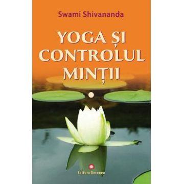 Yoga si controlul mintii - Swami Shivananda