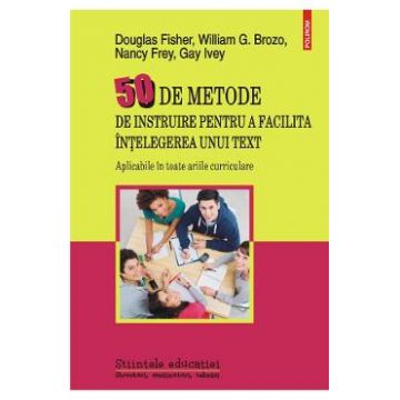 50 de metode de instruire pentru a facilita intelegerea unui text - Douglas Fisher, William G. Brozo, Nancy Frey, Gay Ivey