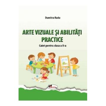 Arte vizuale si abilitati practice - Clasa 2 - Caiet - Dumitra Radu