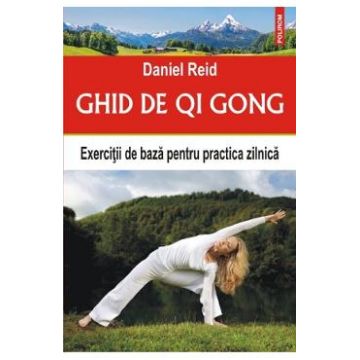 Ghid de Qi Gong. Exercitii de baza pentru practica zilnica - Daniel Reid