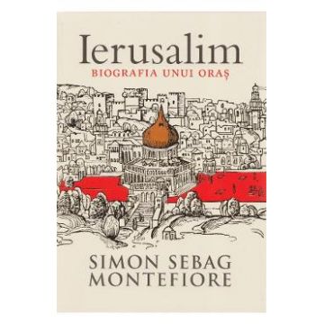 Ierusalim, biografia unui oras - Simon Sebag Montefiore