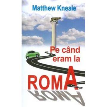 Pe cand eram la Roma - Matthew Kneale