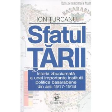 Sfatul Tarii. Istoria zbuciumata a unei importante institutii politice basarabene - Ion Turcanu