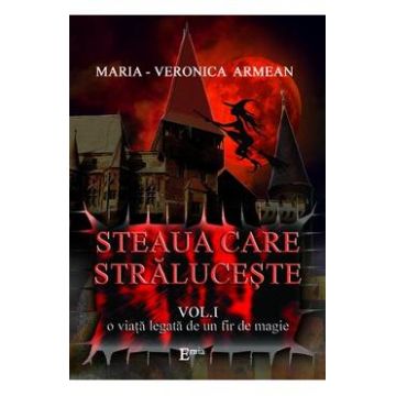 Steaua care straluceste vol.1: O viata legata de un fir de magie - Maria-Veronica Armean