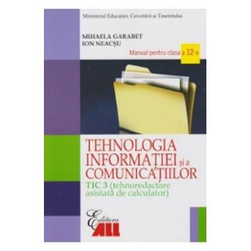 Tehnologia Informatiei - Clasa 12 Tic 3 - Manual- Mihaela Garabet, Ion Neacsu