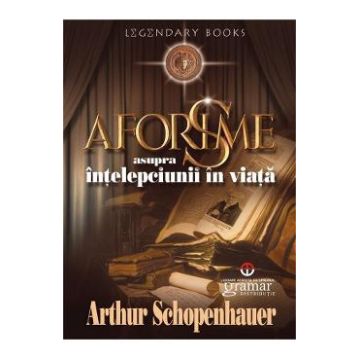 Aforisme asupra intelepciunii in viata - Arthur Schopenhauer