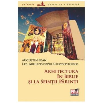 Arhitectura in Biblie si la Sfintii Parinti - Chrysostomos Augustin Ioan