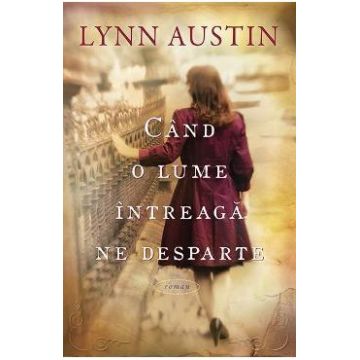 Cand o lume intreaga ne desparte - Lynn Austin