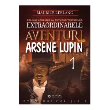 Extraordinarele aventuri ale lui Arsene Lupin Vol.1 - Maurice Leblanc