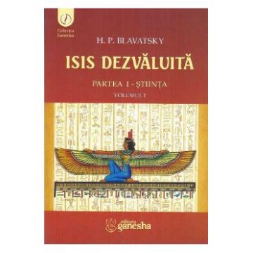 Isis dezvaluita partea I: Stiinta vol.1 - H.P. Blavatsky