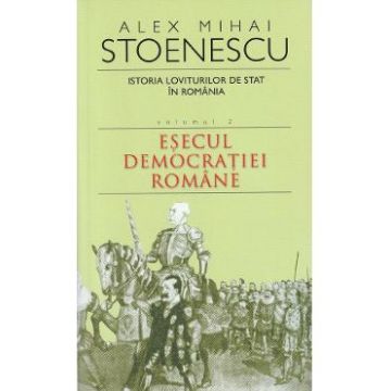 Istoria loviturilor de stat Vol.2: Esecul democratiei romane - Alex Mihai Stoenescu