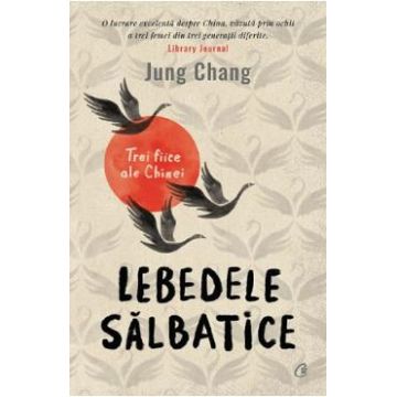 Lebedele salbatice. Trei fiice ale Chinei Ed.3 - Jung Chang